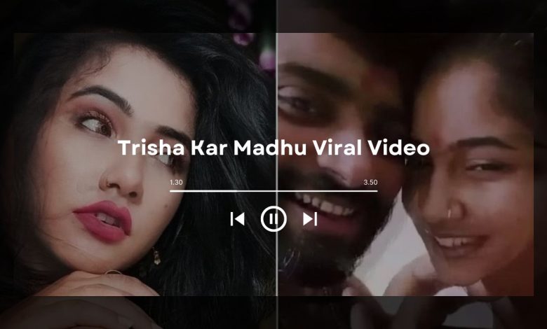 Watch Trisha Kar Madhu Viral Video On Internet