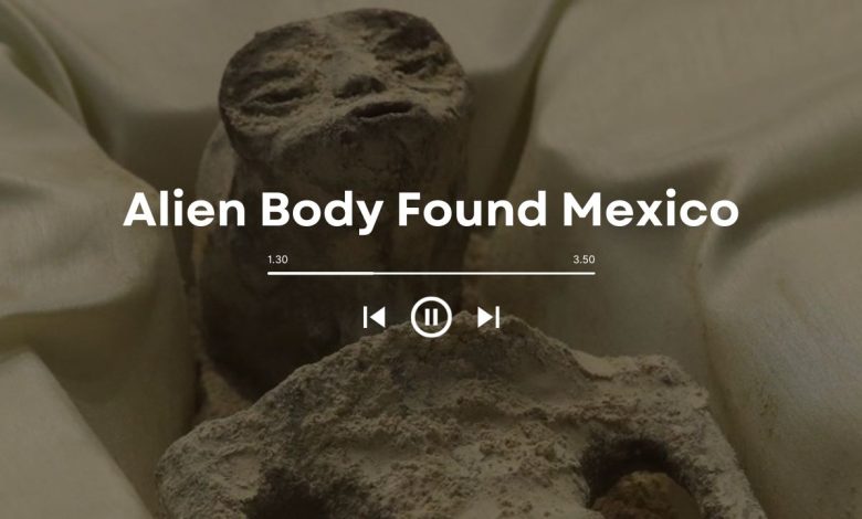 Alien Body Found Mexico: Delving into the Mystery