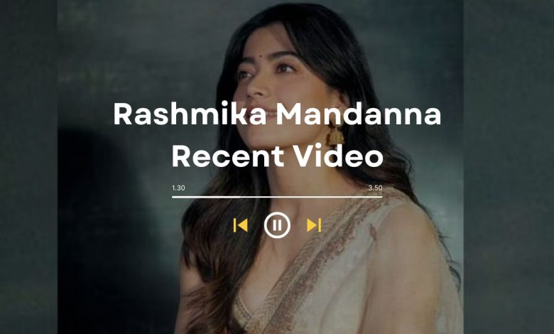 Rashmika Mandanna Recent Video: The Viral Video